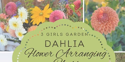 Dahlia Flower Arranging Class at 3 Girls Garden Flower Farm