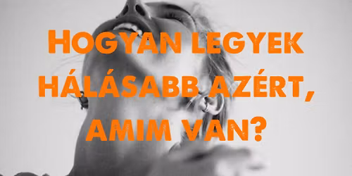 Hogyan legyek h\u00e1l\u00e1sabb az\u00e9rt, amim van? | novemberi Na, mes\u00e9lj! besz\u00e9lget\u00e9s