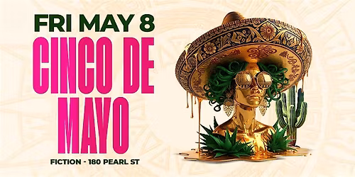 18+ CINCO DE MAYO @ FICTION | FRI MAY 8 | FREE & $5 TEQUILA