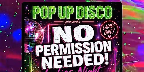 NO PERMISSION NEEDED ~ 'LADIES ONLY'  DANCE PARTY