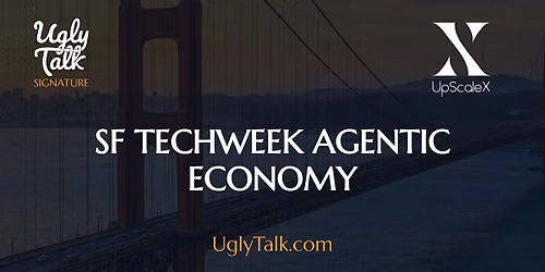 UGLY TALK: SF TECHWEEK AGENTIC ECONOMY