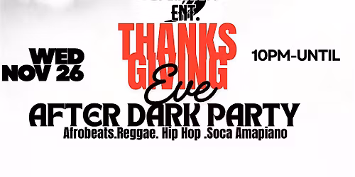Thanksgiving EVE  After Dark Party Wed NOV 26th. Afrobeats
