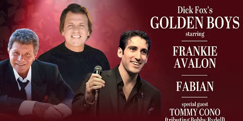 Dick Fox\u2019s Golden Boys starring Frankie Avalon and Fabian & guest Tommy Cono Tributing Bobby Rydell