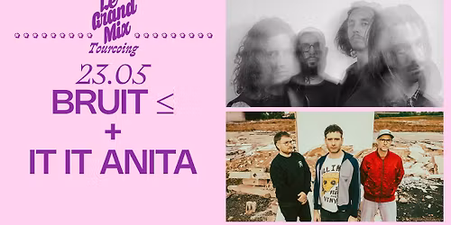 Bruit \u2264 + It It Anita \u00b7 Le Grand Mix \u00b7 Tourcoing