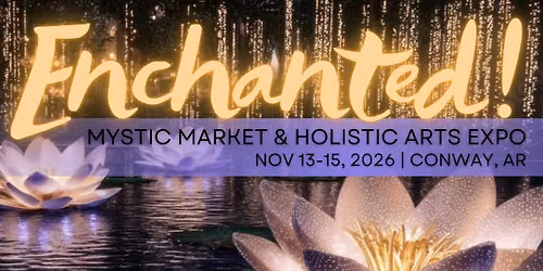 Enchanted! Mystic Market & Holistic Arts Expo | A Weekend of Magic in Conway