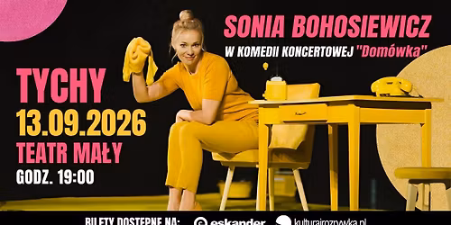 13.09.2026 \u2022 Tychy \u2022 Sonia Bohosiewicz w komedii koncertowej "Dom\u00f3wka" 