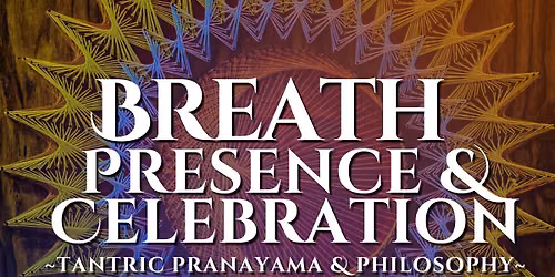 Breath Presence & Celebration ~ Tantric Pranayama & Philosophy