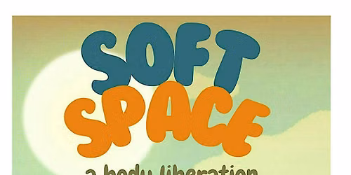 Soft Space: A Body Liberation Event