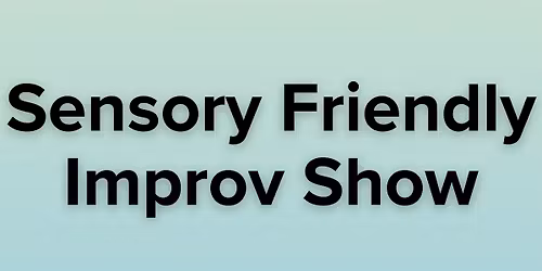 Sensory Friendly Improv Show