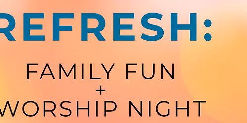 Refresh: Family Fun + Worship night
