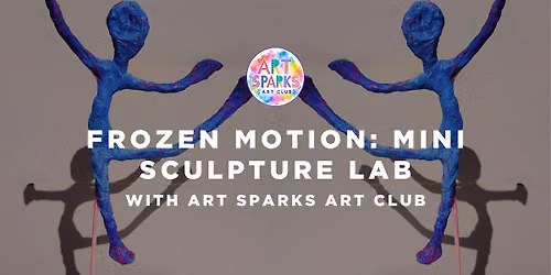 Frozen Motion: Mini Sculpture Lab with Art Sparks Art Club