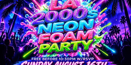 2000'S NEON FOAM PARTY @ LOS GLOBOS 18+ FREE B4 10:30PM W\/RSVP
