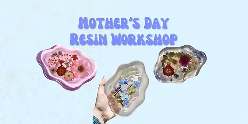 Resin to Radiance: Mother's Day Workshop