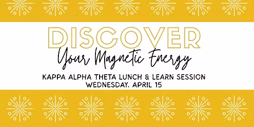 \u039a\u0391\u0398 Lunch & Learn: Discover Your Magnetic Energy