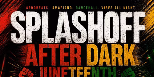 SPLASHOFF AFTER DARK. Juneteenth Edition