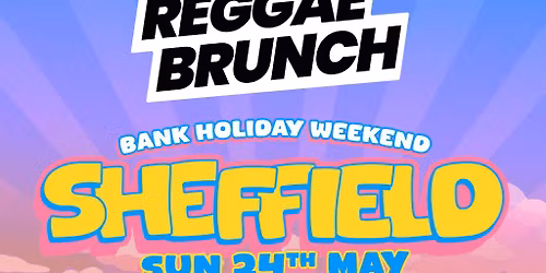 The Reggae Brunch - SHEFFIELD - Sun 24th May