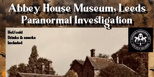 Abbey House Museum, Kirkstall, Leeds - Paranormal Investigation