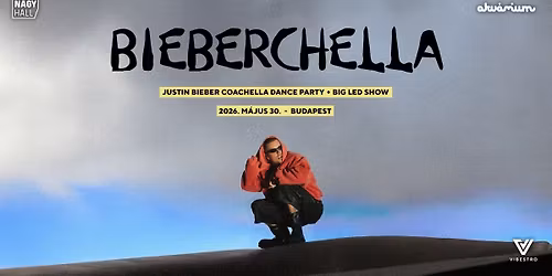BIEBERCHELLA - Justin Bieber Coachella Dance Party - BIG LED SHOW - 2026.05.30. - Akv\u00e1rium Klub