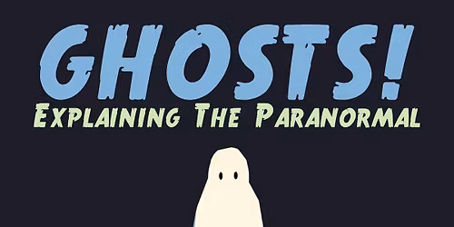 GHOSTS!  Explaining the Paranormal--A Weekend Intensive