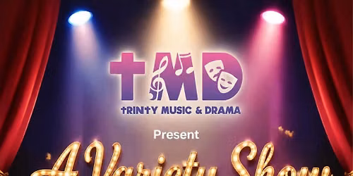 A Variety Show by Trinity Music and Drama