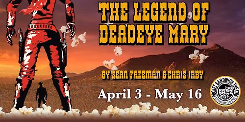 April 3 - May 16: The Legend of Deadeye Mary, a western melodrama!