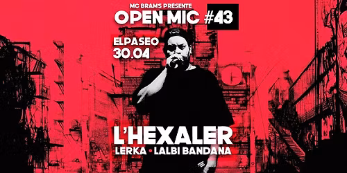 \ud83c\udfa4 MC BRAM\u2019S PR\u00c9SENTE : OPEN MIC #43 avec L\u2019HEXALER, LERKA, LALBI BANDANA \ud83d\udd25