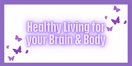 Alzheimer's Association: Healthy Living for your Brain & Body