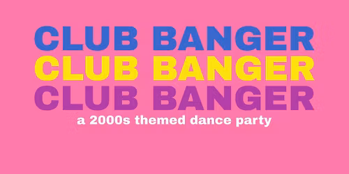 Club Banger: a 2000s themed dance party