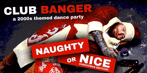 Club Banger: a 2000s themed dance party NAUGHTY OR NICE CHRISTMAS EDITION!