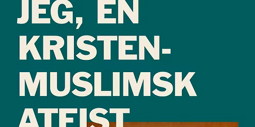 Dialogkveld - Jeg, en kristen-muslimsk ateist \u2013 erfaringer i spennet mellom sekularisme, kristendom 