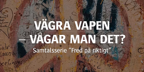 V\u00e4gra vapen \u2013 v\u00e5gar man det? (Samtalsserie \u201dFred p\u00e5 riktigt\u201d)