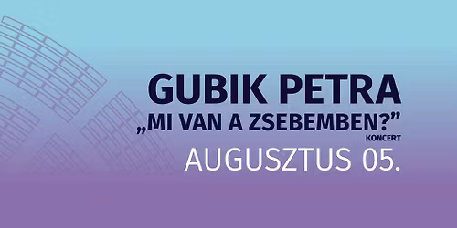 MI VAN A ZSEBEMBEN? GUBIK PETRA zenekaros koncert-estje
