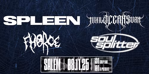 SPLEEN x WHILE OCEANS BURN x SOUL SPLITTER x FHORCE