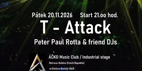 T - Attack \/ Peter Paul Rotta & friend DJs \/ \u00c1\u010cKO Music Club \/ Industrial stage