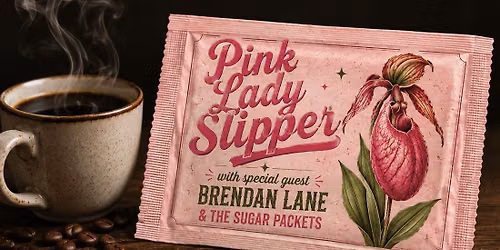Pink Lady Slipper w\/ Brendan Lane & the Sugar Packets