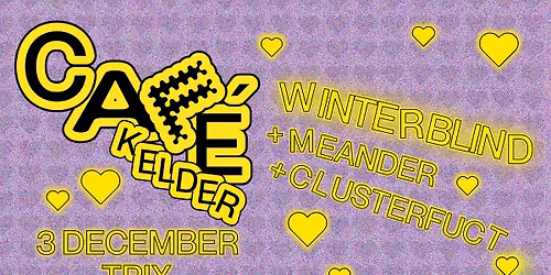 Caf\u00e9 Kelder: Winterblind + Meander + Clusterfuct \/ Trix
