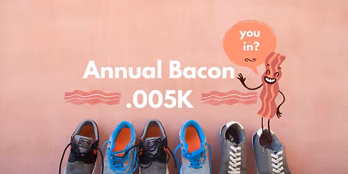 4th Annual Bacon .005K\ud83e\udd53
