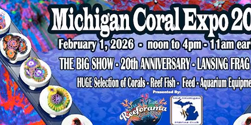Michigan Coral Expo - 20th Anniversary -  Lansing Frag Swap