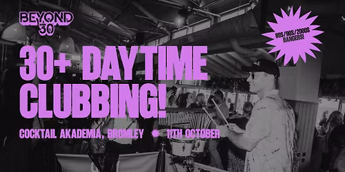 Beyond 30 Presents... Daytime Clubbing | Bromley🕺🏻🪩