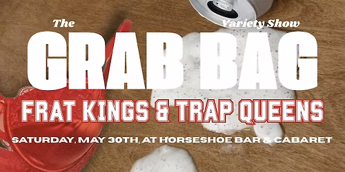 The Grab Bag Variety Show: Frat Kings & Trap Queens