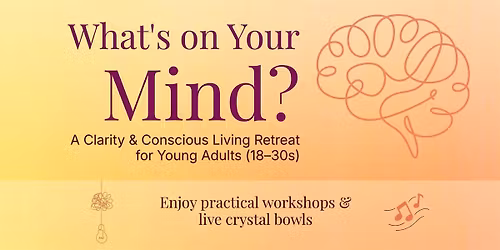 What\u2019s On Your Mind? - Clarity & Conscious Living Retreat for  Young Adults