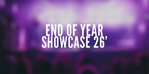 End of Year Showcase: 2026 (Friday)