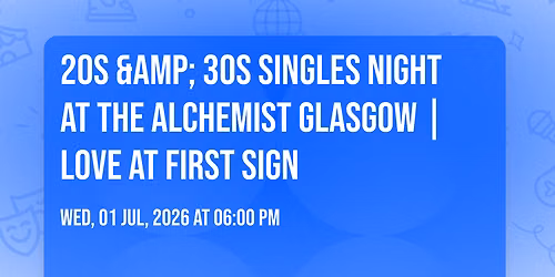 20s &amp; 30s Singles Night at The Alchemist Glasgow | Love at First Sign