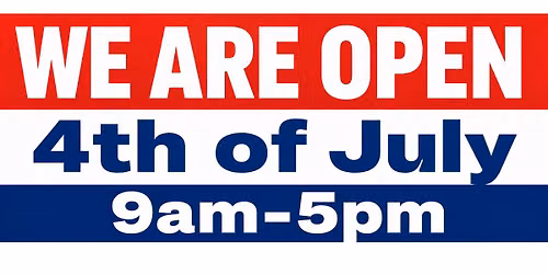 July 4th, 2026 - We are open 9am-5pm!