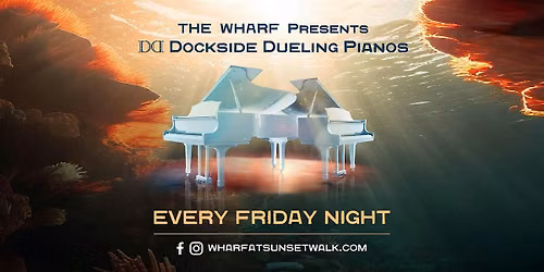 "Dockside Dueling Pianos" at "The Wharf" Every Friday Night