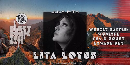 Sub.mission Electronic Tuesdays: LITA LOTUS. Weekly DJ Battle - Wublyfe, Tea & Honey, Eywade Dey