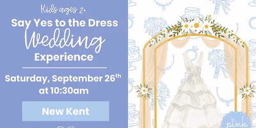 Say Yes to the Dress Wedding Experience (ages 2+)
