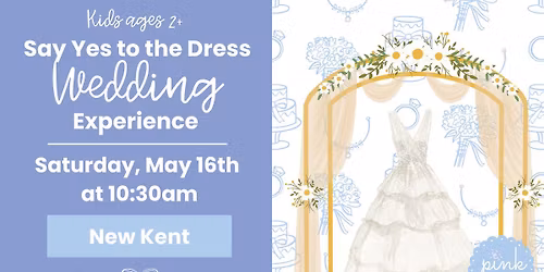 Say Yes to the Dress Wedding Experience (ages 2+)