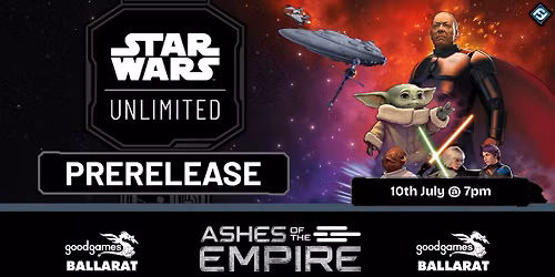 Starwars: Unlimited Ashes of the Empire - Prerelease @ Good Games Ballarat