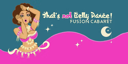 That\u2019s Not Bellydance! Fusion Cabaret